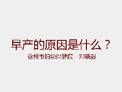 徐州市婦幼保健院鄧曉毅 孩子早產的原因是什么？